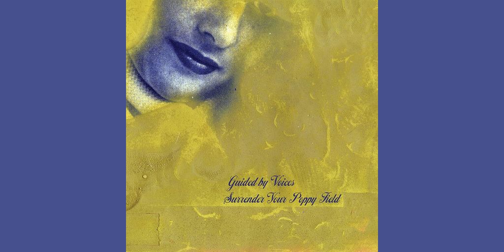 Guided By Voices – Surrender Your Poppy Field